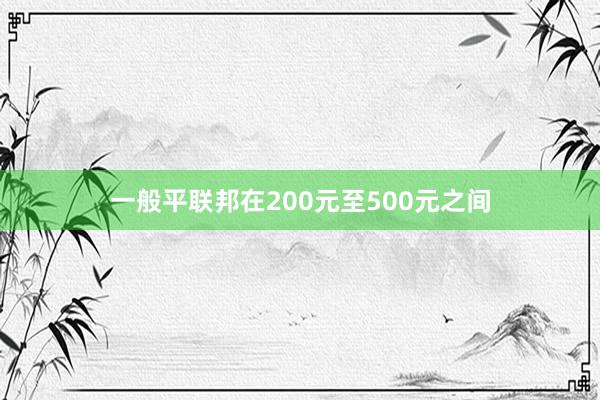 一般平联邦在200元至500元之间
